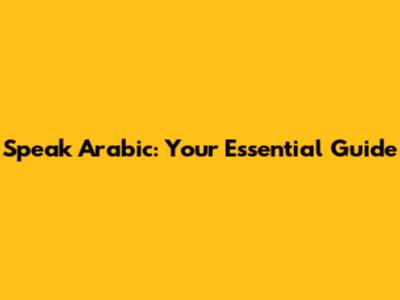 Speak Arabic: Your Essential Guide