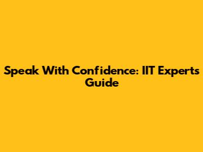 Speak With Confidence: IIT Experts' Guide