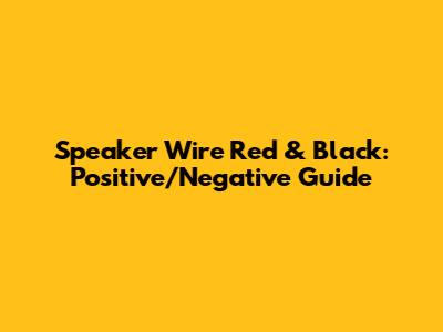 Speaker Wire Red & Black: Positive/Negative Guide