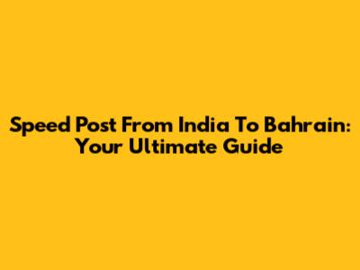 Speed Post From India To Bahrain: Your Ultimate Guide