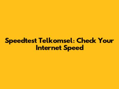 Speedtest Telkomsel: Check Your Internet Speed