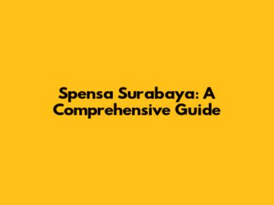 Spensa Surabaya: A Comprehensive Guide