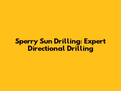 Sperry Sun Drilling: Expert Directional Drilling