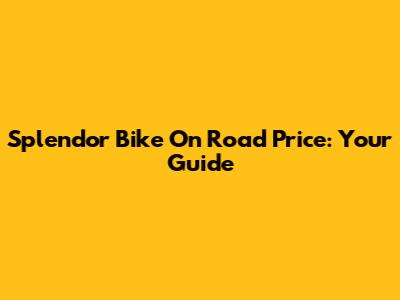 Splendor Bike On Road Price: Your Guide