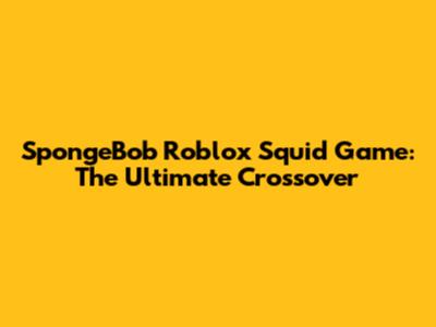 SpongeBob Roblox Squid Game: The Ultimate Crossover