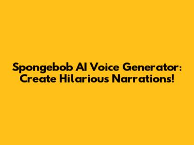 Spongebob AI Voice Generator: Create Hilarious Narrations!