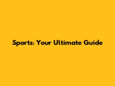 Sports: Your Ultimate Guide