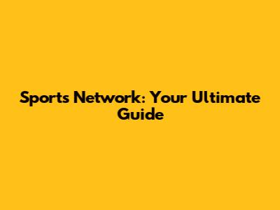 Sports Network: Your Ultimate Guide