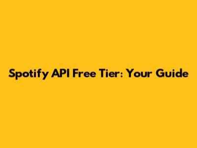 Spotify API Free Tier: Your Guide