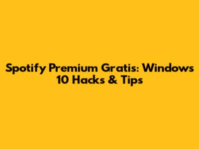 Spotify Premium Gratis: Windows 10 Hacks & Tips