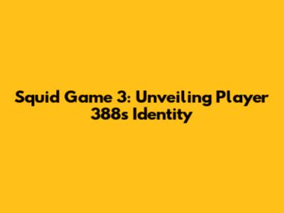 Squid Game 3: Unveiling Player 388's Identity