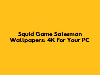 Squid Game Salesman Wallpapers: 4K For Your PC