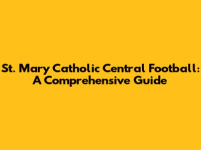 St. Mary Catholic Central Football: A Comprehensive Guide
