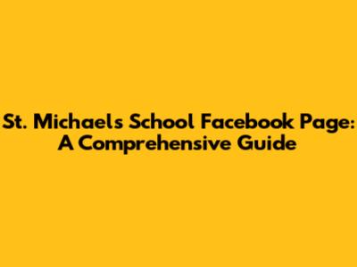 St. Michael's School Facebook Page: A Comprehensive Guide