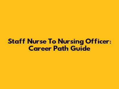 Staff Nurse To Nursing Officer: Career Path Guide