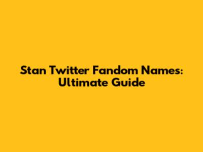 Stan Twitter Fandom Names: Ultimate Guide