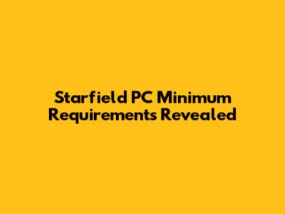 Starfield PC Minimum Requirements Revealed