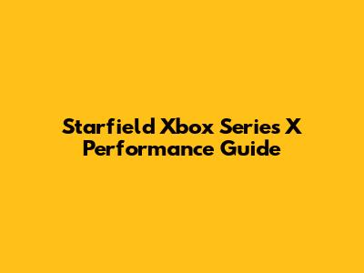 Starfield Xbox Series X Performance Guide