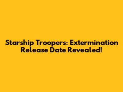 Starship Troopers: Extermination Release Date Revealed!