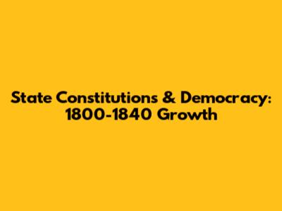 State Constitutions & Democracy: 1800-1840 Growth