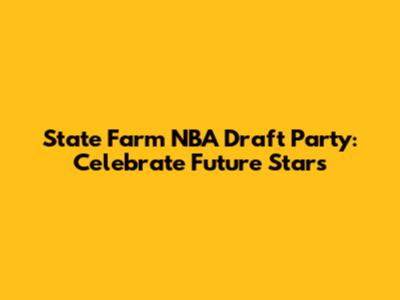 State Farm NBA Draft Party: Celebrate Future Stars