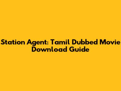 Station Agent: Tamil Dubbed Movie Download Guide
