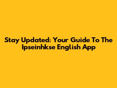 Stay Updated: Your Guide To The Ipseinhkse English App