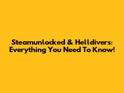 Steamunlocked & Helldivers: Everything You Need To Know!