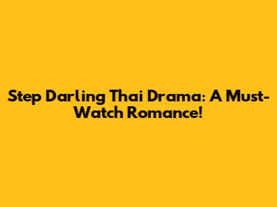 Step Darling Thai Drama: A Must-Watch Romance!