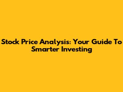 Stock Price Analysis: Your Guide To Smarter Investing