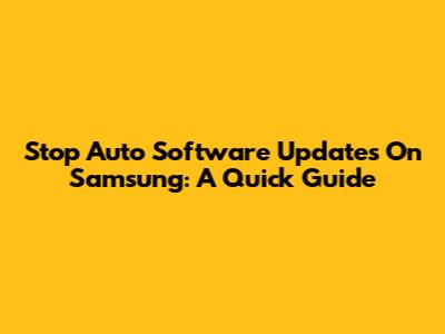 Stop Auto Software Updates On Samsung: A Quick Guide