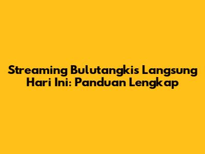 Streaming Bulutangkis Langsung Hari Ini: Panduan Lengkap