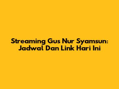 Streaming Gus Nur Syamsun: Jadwal Dan Link Hari Ini