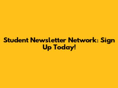 Student Newsletter Network: Sign Up Today!