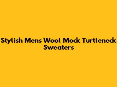 Stylish Men's Wool Mock Turtleneck Sweaters