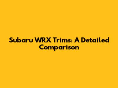 Subaru WRX Trims: A Detailed Comparison