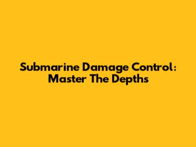 Submarine Damage Control: Master The Depths