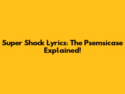 Super Shock Lyrics: The Psemsicase Explained!