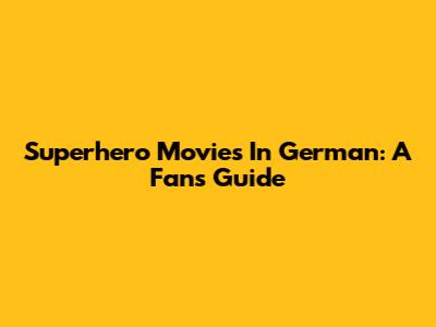 Superhero Movies In German: A Fan's Guide