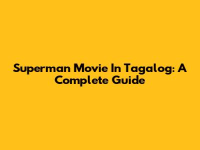 Superman Movie In Tagalog: A Complete Guide
