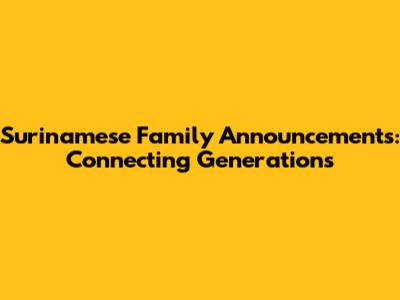 Surinamese Family Announcements: Connecting Generations