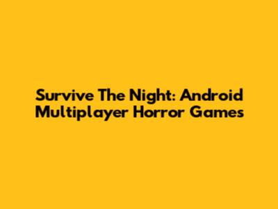 Survive The Night: Android Multiplayer Horror Games