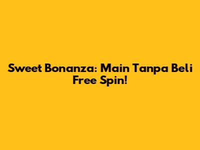 Sweet Bonanza: Main Tanpa Beli Free Spin!