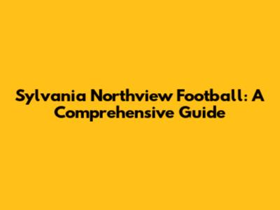 Sylvania Northview Football: A Comprehensive Guide