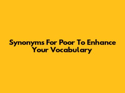 Synonyms For 'Poor' To Enhance Your Vocabulary