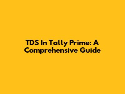 TDS In Tally Prime: A Comprehensive Guide