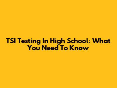 TSI Testing In High School: What You Need To Know