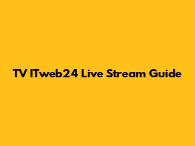 TV ITweb24 Live Stream Guide