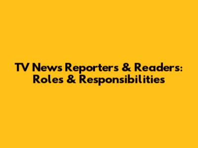 TV News Reporters & Readers: Roles & Responsibilities