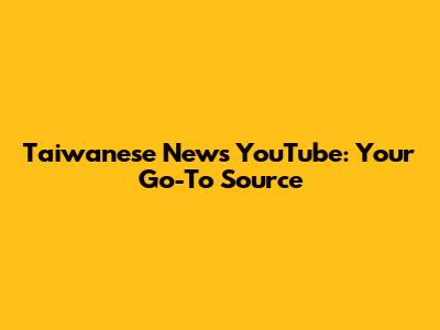 Taiwanese News YouTube: Your Go-To Source